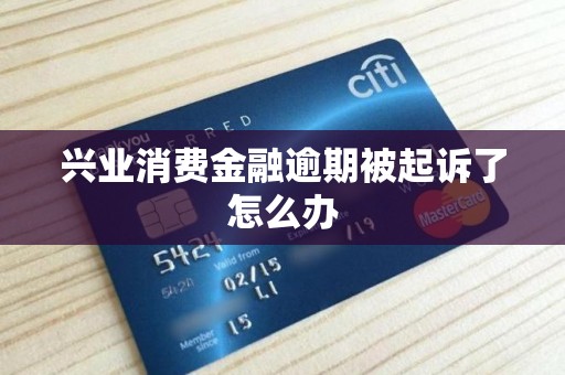 兴业消费金融逾期被起诉了怎么办