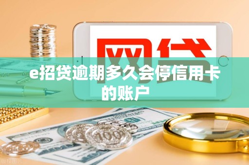 e招贷逾期多久会停信用卡的账户