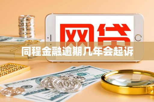 同程金融逾期几年会起诉 同程金融逾期几年会起诉