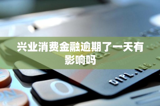 兴业消费金融逾期了一天有影响吗