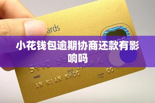 小花钱包逾期协商还款有影响吗