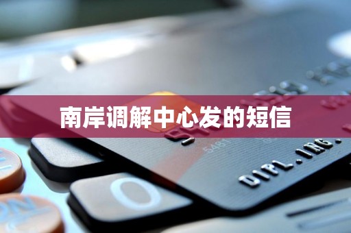 南岸调解中心发的短信 南岸调解中心发的短信