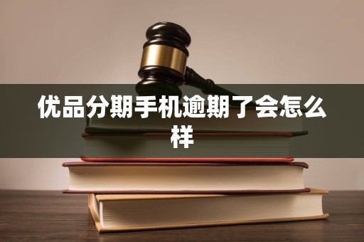 优品分期手机逾期了会怎么样