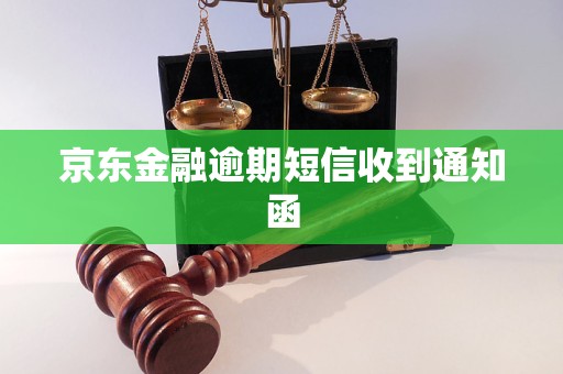 京东金融逾期短信收到通知函 京东金融逾期短信收到通知函