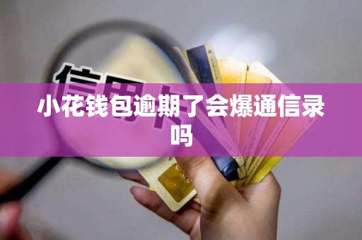 小花钱包逾期了会爆通信录吗
