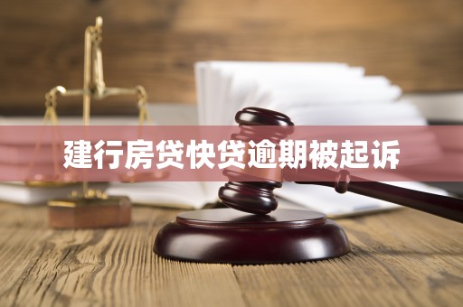 建行房贷快贷逾期被起诉 建行房贷快贷逾期被起诉