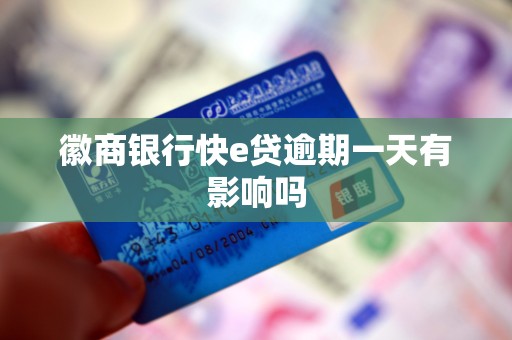 徽商银行快e贷逾期一天有影响吗