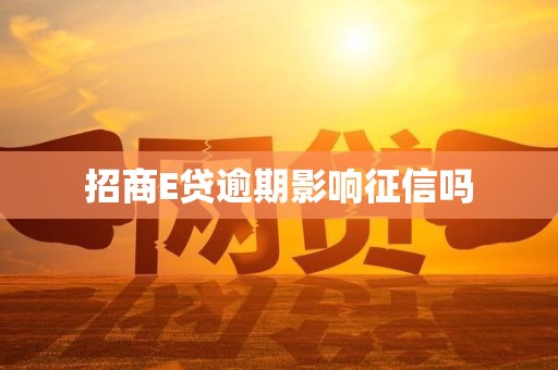 招商E贷逾期影响征信吗