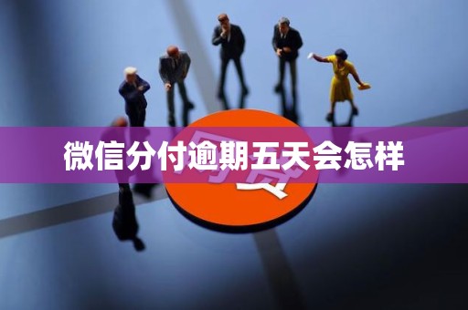 微信分付逾期五天会怎样