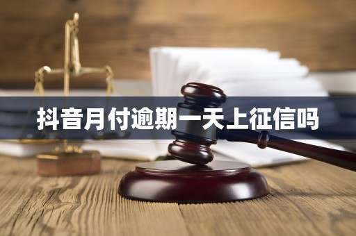 抖音月付逾期一天上征信吗