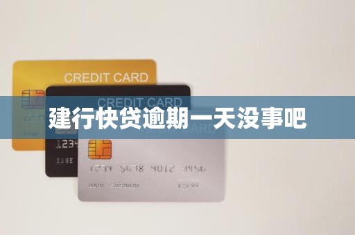 建行快贷逾期一天没事吧 建行快贷逾期一天没事吧