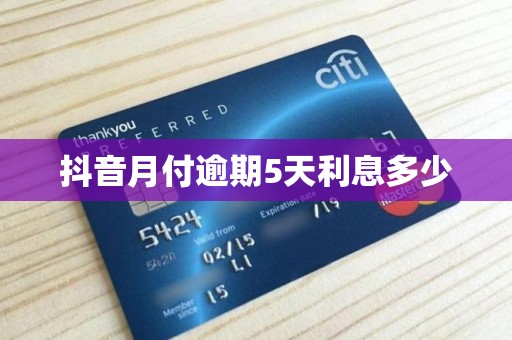 抖音月付逾期5天利息多少