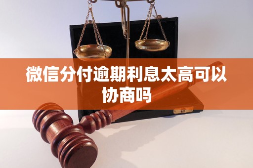 微信分付逾期利息太高可以协商吗