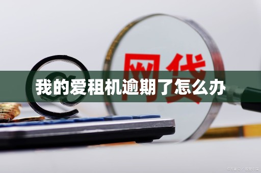 我的爱租机逾期了怎么办
