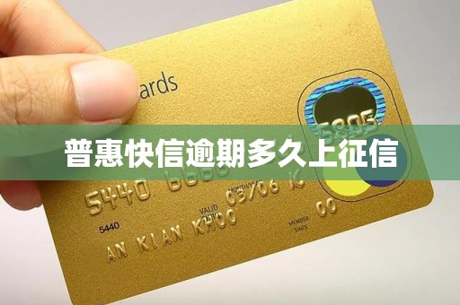 普惠快信逾期多久上征信 普惠快信逾期多久上征信