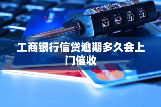 工商银行信贷逾期多久会上门催收