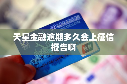 天星金融逾期多久会上征信报告啊