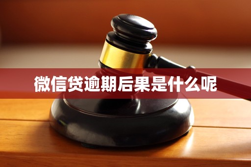 微信贷逾期后果是什么呢