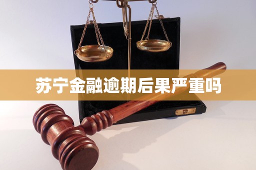 苏宁金融逾期后果严重吗