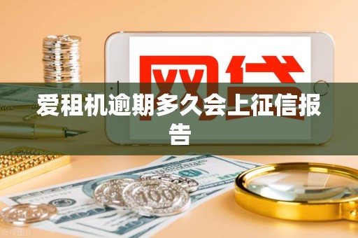 爱租机逾期多久会上征信报告