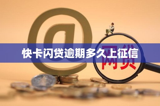 快卡闪贷逾期多久上征信 快卡闪贷逾期多久上征信