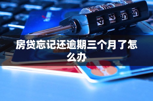 房贷忘记还逾期三个月了怎么办