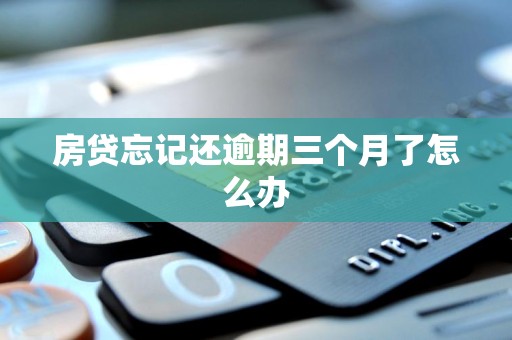 房贷忘记还逾期三个月了怎么办