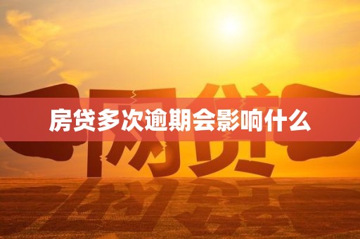 房贷多次逾期会影响什么 房贷多次逾期会影响什么