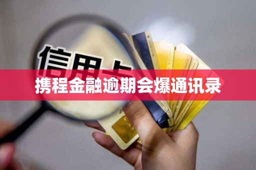 携程金融逾期会爆通讯录