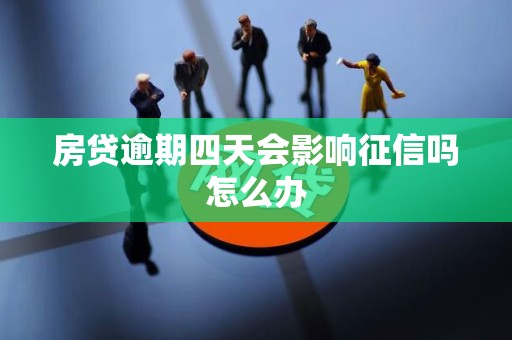 房贷逾期四天会影响征信吗怎么办