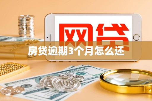房贷逾期3个月怎么还 房贷逾期3个月怎么还