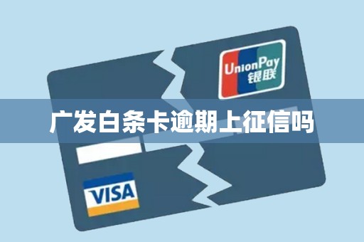 广发白条卡逾期上征信吗 广发白条卡逾期上征信吗