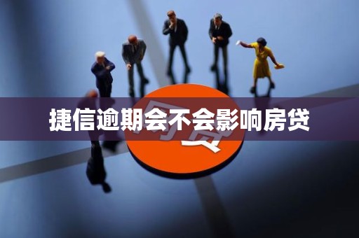 捷信逾期会不会影响房贷