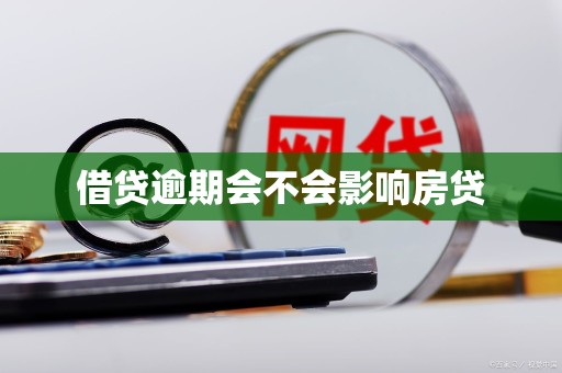 借贷逾期会不会影响房贷 借贷逾期会不会影响房贷