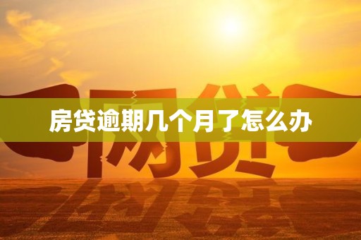 房贷逾期几个月了怎么办 房贷逾期几个月了怎么办