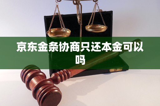 京东金条协商只还本金可以吗 京东金条协商只还本金可以吗