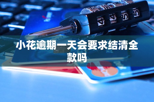 小花逾期一天会要求结清全款吗