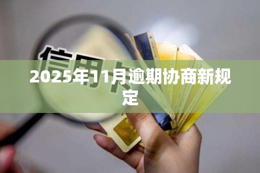 2025年11月逾期协商新规定