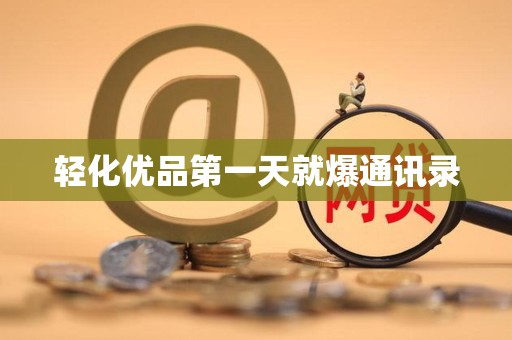 轻化优品第一天就爆通讯录