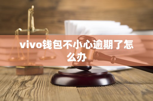 vivo钱包不小心逾期了怎么办 vivo钱包不小心逾期了怎么办