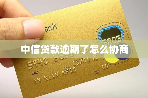 中信贷款逾期了怎么协商