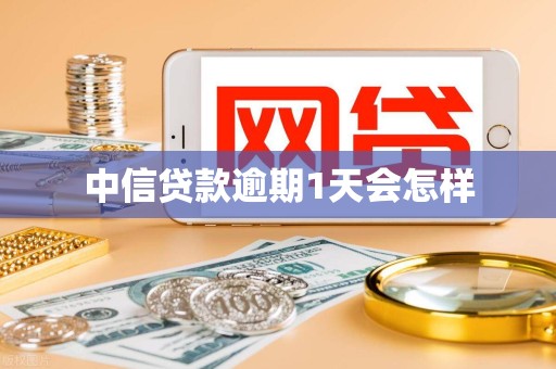 中信贷款逾期1天会怎样
