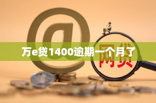万e贷1400逾期一个月了 万e贷1400逾期一个月了