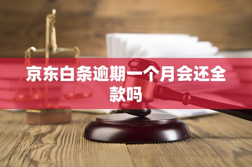 京东白条逾期一个月会还全款吗 京东白条逾期一个月会还全款吗