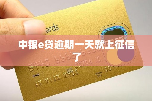 中银e贷逾期一天就上征信了 中银e贷逾期一天就上征信了