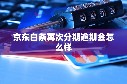 京东白条再次分期逾期会怎么样