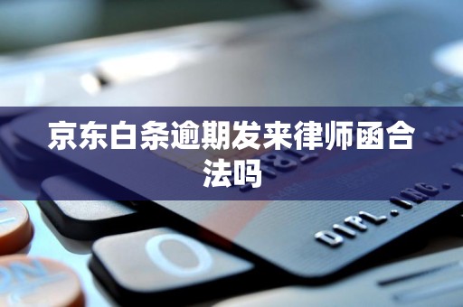 京东白条逾期发来律师函合法吗