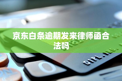 京东白条逾期发来律师函合法吗