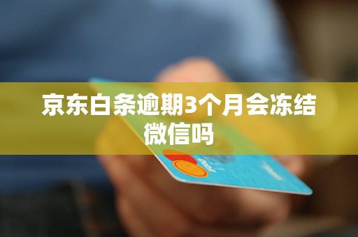京东白条逾期3个月会冻结微信吗
