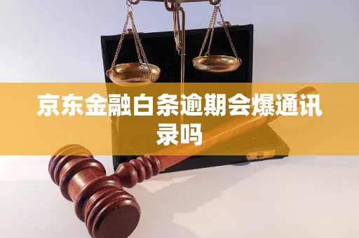 京东金融白条逾期会爆通讯录吗